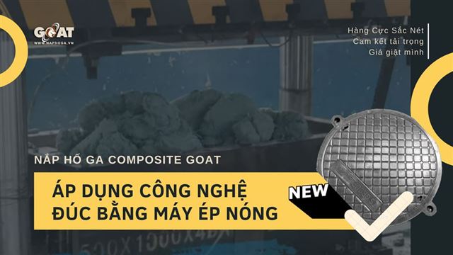 Nắp hố ga composite GOAT áp dụng công nghệ Đúc ép nóng mới