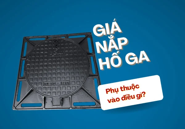 Giá nắp hố ga phụ thuộc vào yếu tố gì?