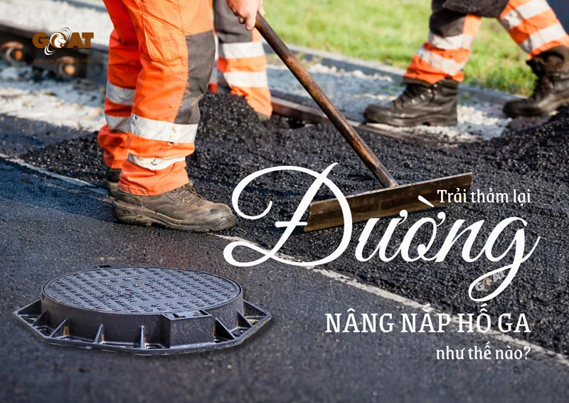 Thi công xử lý cao độ nắp hố ga khi thảm lại mặt đường