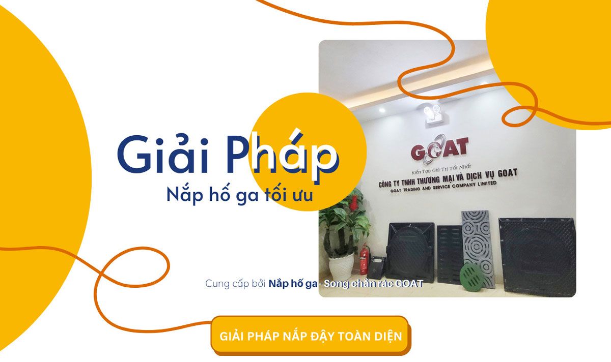 GOAT đơn vị uy tín chuyên bán nắp hố ga song chắn rác uy tín chất lượng